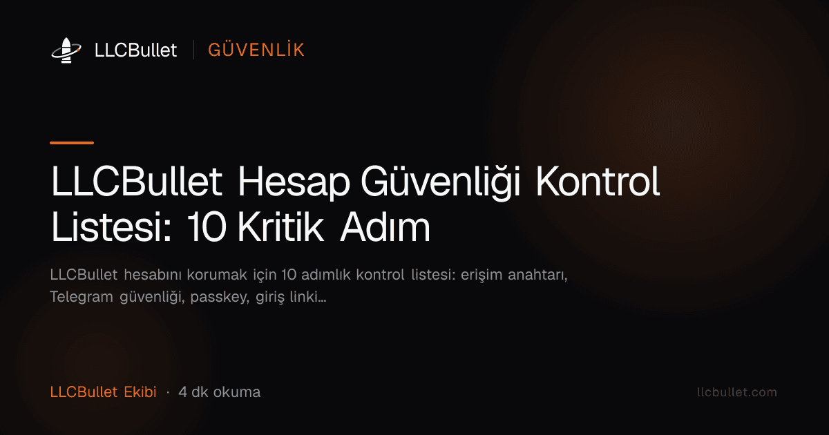 LLCBullet Hesap Güvenliği Kontrol Listesi: 10 Kritik Adım