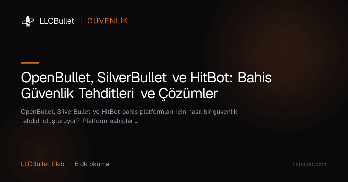 OpenBullet, SilverBullet ve HitBot: Bahis Güvenlik Tehditleri ve Çözümler