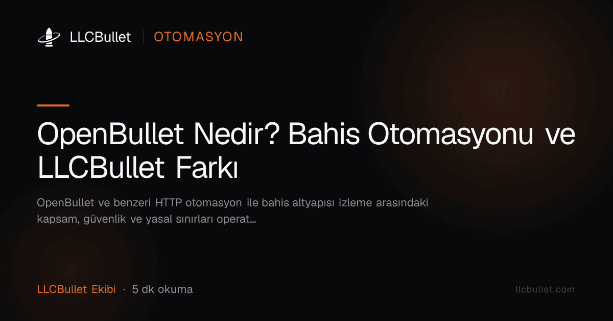OpenBullet Nedir? Bahis Otomasyonu ve LLCBullet Farkı